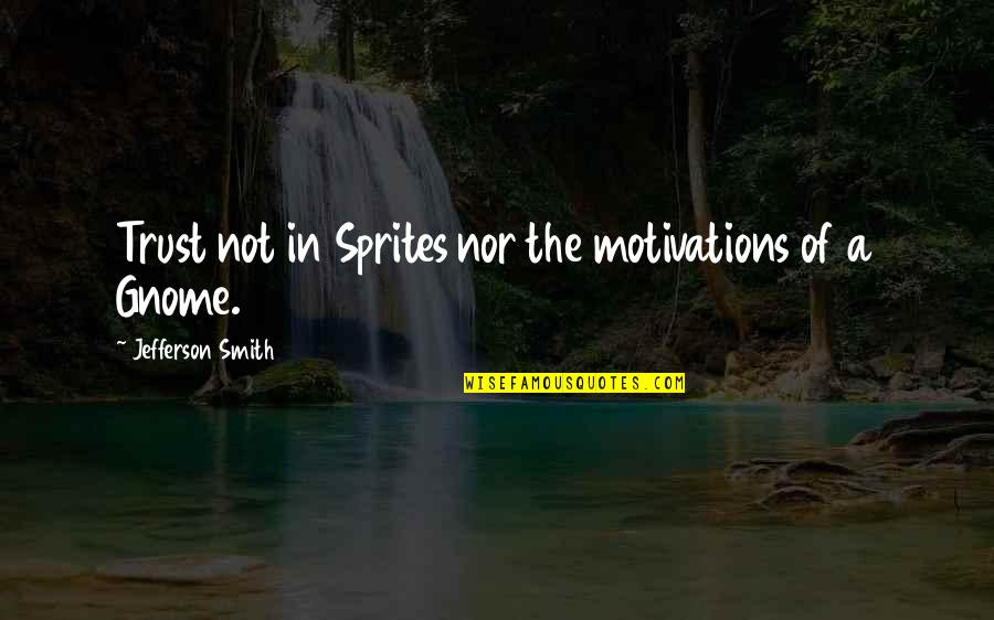 The One You Love Not Caring Quotes By Jefferson Smith: Trust not in Sprites nor the motivations of