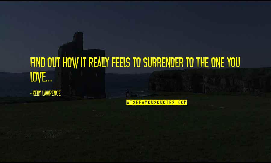 The One You Love Quotes By Kelly Lawrence: Find out how it really feels to surrender