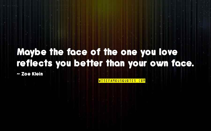 The One You Love Quotes By Zoe Klein: Maybe the face of the one you love