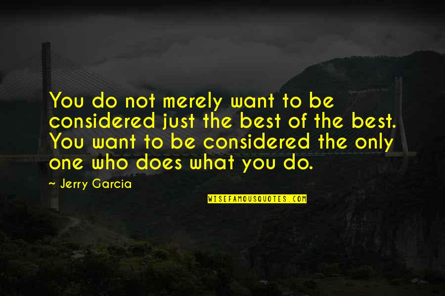 The One You Want Quotes By Jerry Garcia: You do not merely want to be considered