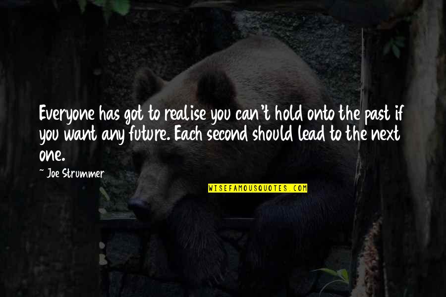 The One You Want Quotes By Joe Strummer: Everyone has got to realise you can't hold The One You Want Quotes By Joe Strummer: Everyone has got to realise you can't hold