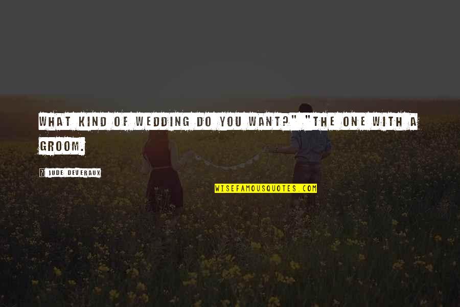 The One You Want Quotes By Jude Deveraux: What kind of wedding do you want?" "The
