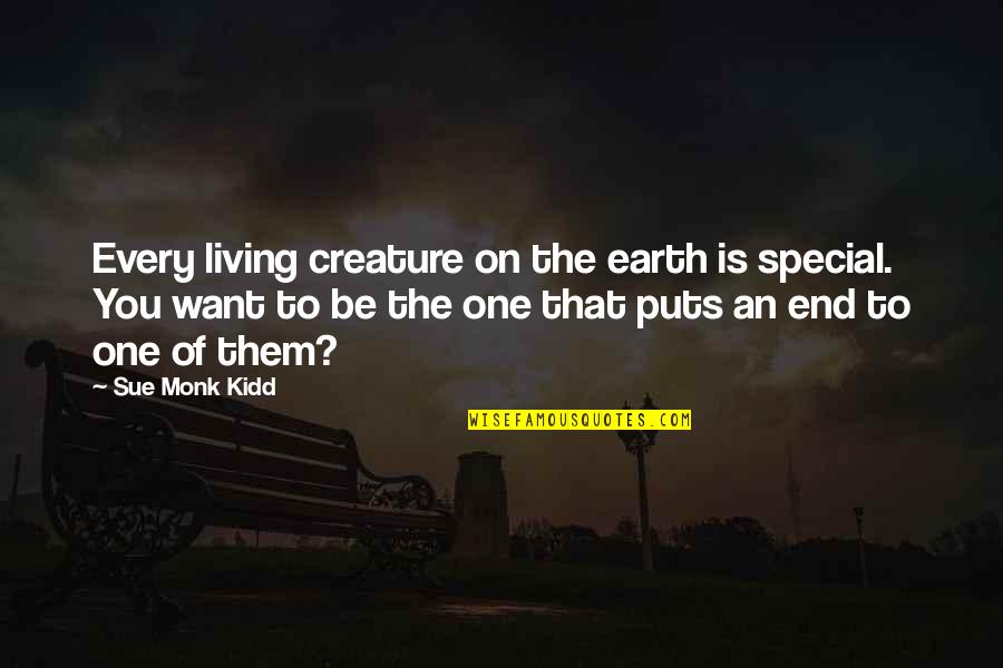The One You Want Quotes By Sue Monk Kidd: Every living creature on the earth is special.