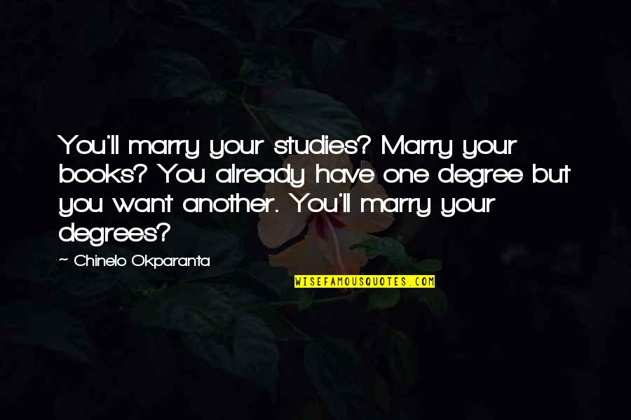 The One You Want To Marry Quotes By Chinelo Okparanta: You'll marry your studies? Marry your books? You The One You Want To Marry Quotes By Chinelo Okparanta: You'll marry your studies? Marry your books? You