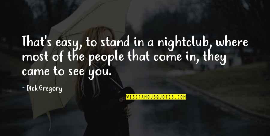 The One You Want To Marry Quotes By Dick Gregory: That's easy, to stand in a nightclub, where The One You Want To Marry Quotes By Dick Gregory: That's easy, to stand in a nightclub, where