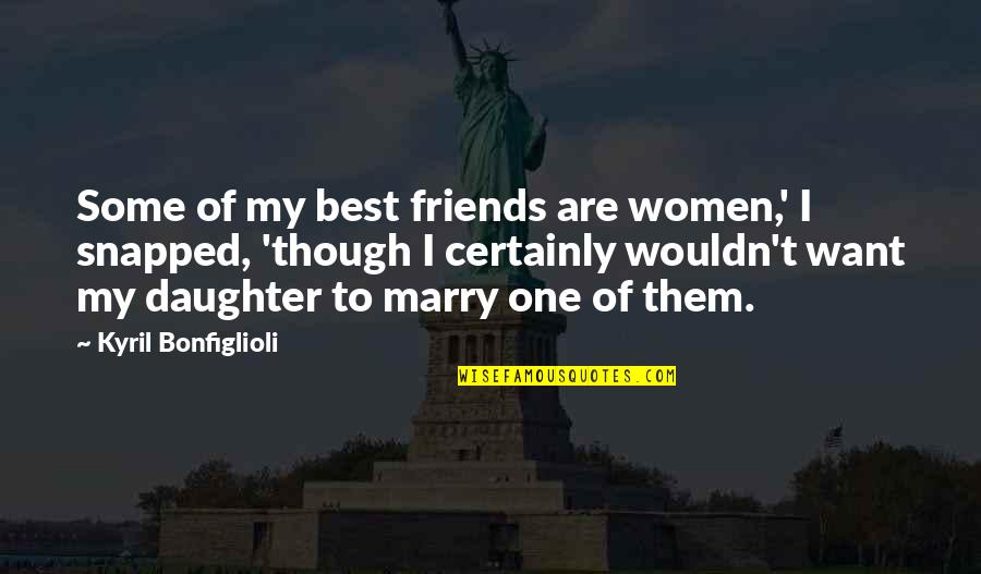 The One You Want To Marry Quotes By Kyril Bonfiglioli: Some of my best friends are women,' I
