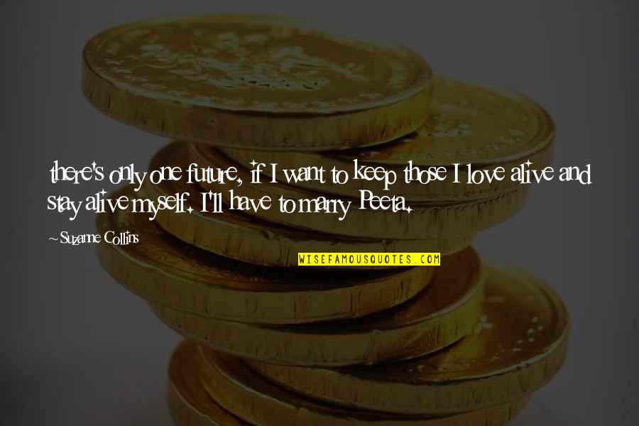 The One You Want To Marry Quotes By Suzanne Collins: there's only one future, if I want to The One You Want To Marry Quotes By Suzanne Collins: there's only one future, if I want to