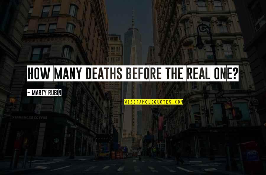The Ones We Have Lost Quotes By Marty Rubin: How many deaths before the real one? The Ones We Have Lost Quotes By Marty Rubin: How many deaths before the real one?