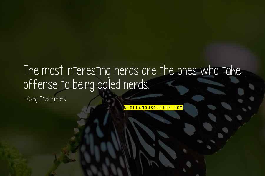 The Ones Who Are There For You Quotes By Greg Fitzsimmons: The most interesting nerds are the ones who