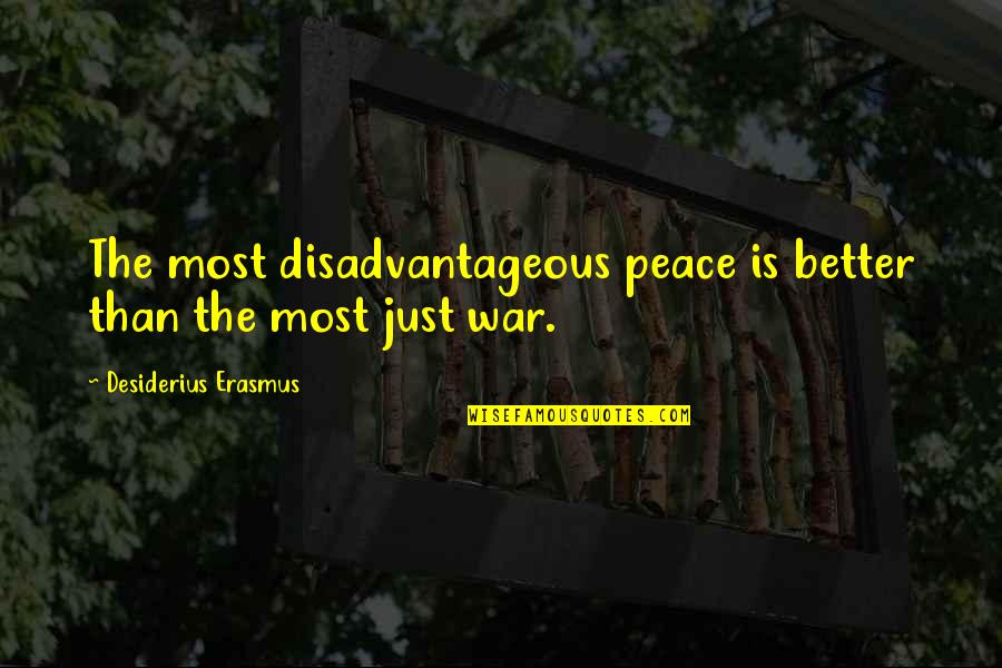 The Ones Who Care Quotes By Desiderius Erasmus: The most disadvantageous peace is better than the