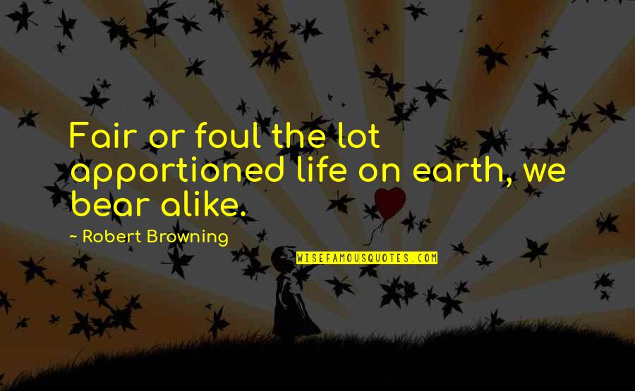 The Ones Who Care Quotes By Robert Browning: Fair or foul the lot apportioned life on