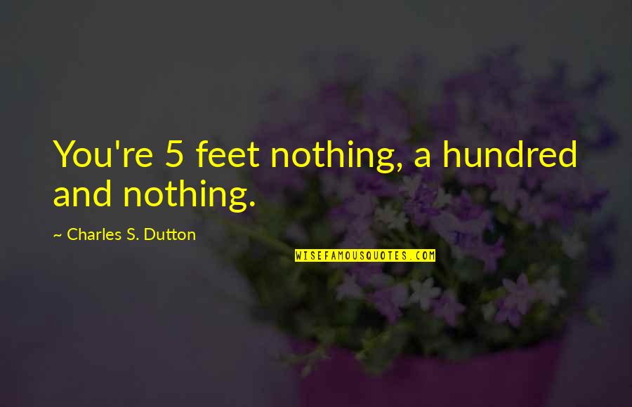 The Ones Who Matter Quotes By Charles S. Dutton: You're 5 feet nothing, a hundred and nothing. The Ones Who Matter Quotes By Charles S. Dutton: You're 5 feet nothing, a hundred and nothing.
