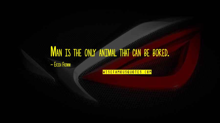 The Only Animal Quotes By Erich Fromm: Man is the only animal that can be The Only Animal Quotes By Erich Fromm: Man is the only animal that can be