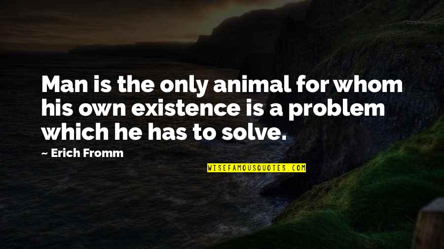 The Only Animal Quotes By Erich Fromm: Man is the only animal for whom his