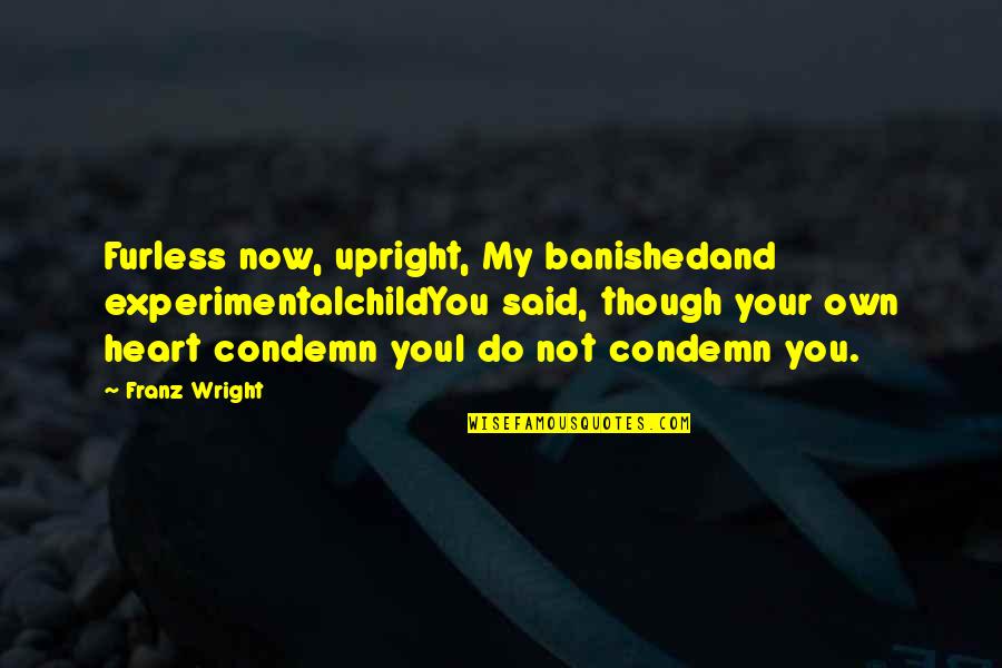 The Only Animal Quotes By Franz Wright: Furless now, upright, My banishedand experimentalchildYou said, though The Only Animal Quotes By Franz Wright: Furless now, upright, My banishedand experimentalchildYou said, though