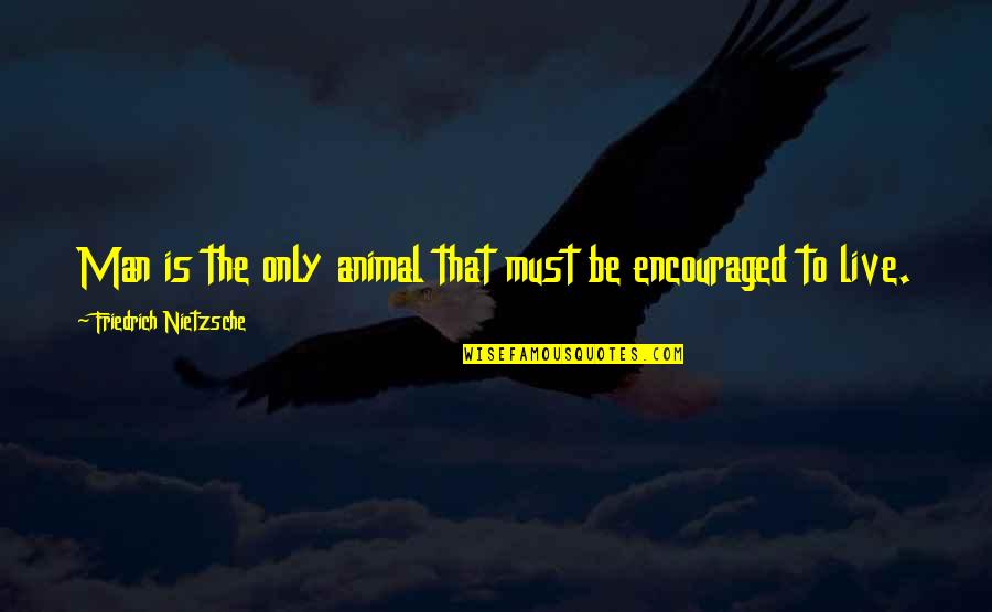 The Only Animal Quotes By Friedrich Nietzsche: Man is the only animal that must be The Only Animal Quotes By Friedrich Nietzsche: Man is the only animal that must be