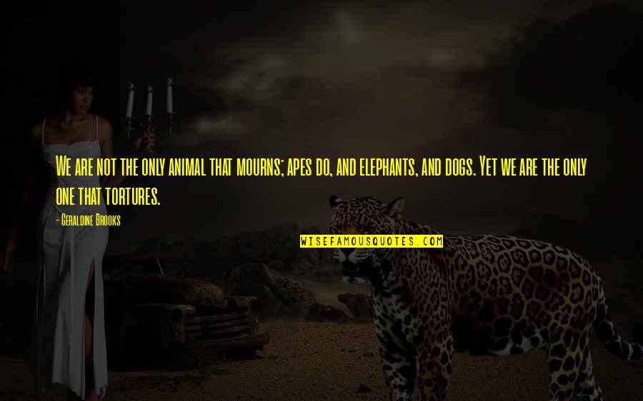The Only Animal Quotes By Geraldine Brooks: We are not the only animal that mourns; The Only Animal Quotes By Geraldine Brooks: We are not the only animal that mourns;