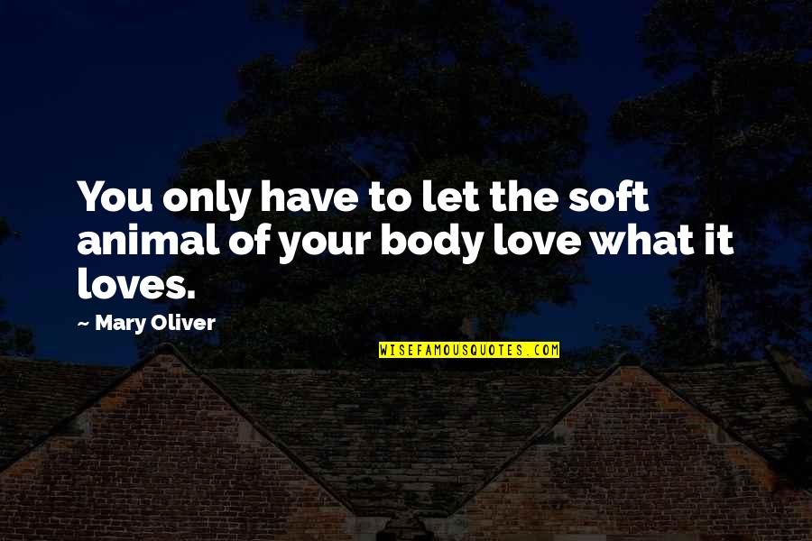The Only Animal Quotes By Mary Oliver: You only have to let the soft animal