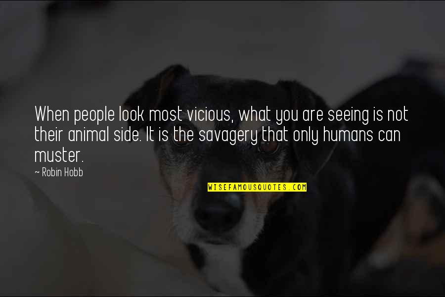 The Only Animal Quotes By Robin Hobb: When people look most vicious, what you are