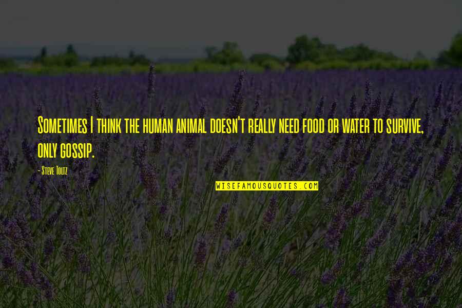 The Only Animal Quotes By Steve Toltz: Sometimes I think the human animal doesn't really The Only Animal Quotes By Steve Toltz: Sometimes I think the human animal doesn't really