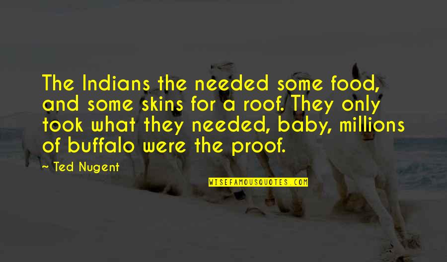 The Only Animal Quotes By Ted Nugent: The Indians the needed some food, and some