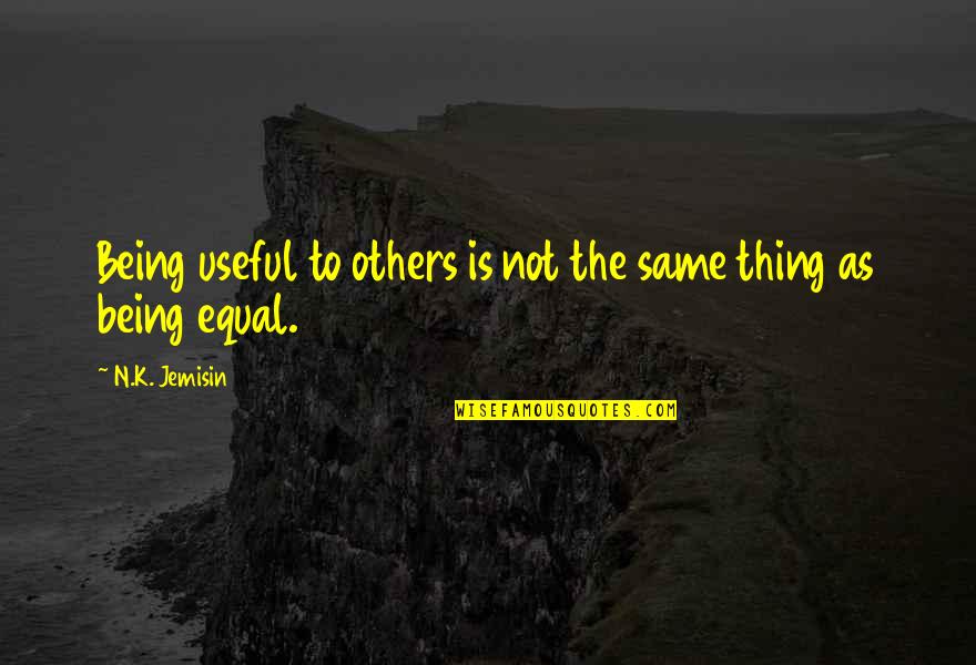 The Only Color That Matters Is Green Quotes By N.K. Jemisin: Being useful to others is not the same The Only Color That Matters Is Green Quotes By N.K. Jemisin: Being useful to others is not the same