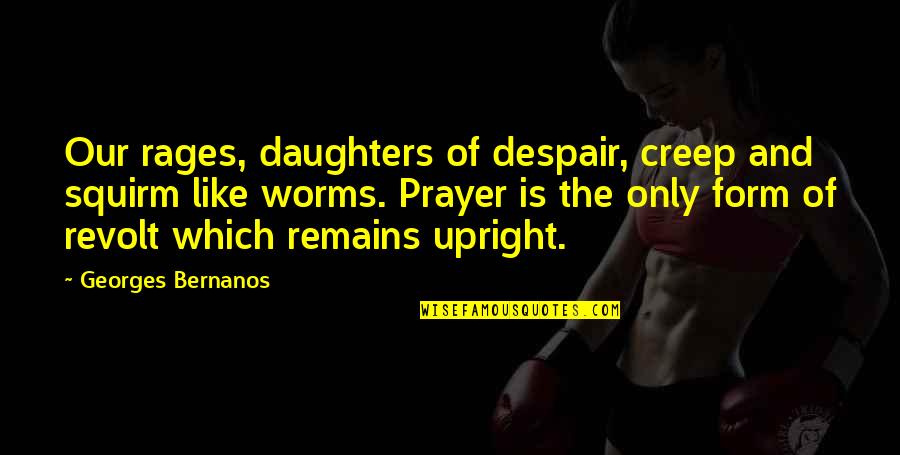 The Only Daughter Quotes By Georges Bernanos: Our rages, daughters of despair, creep and squirm