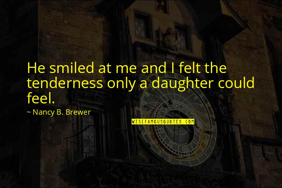 The Only Daughter Quotes By Nancy B. Brewer: He smiled at me and I felt the