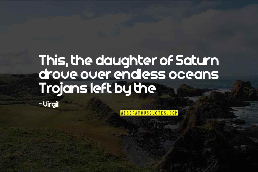 The Only Daughter Quotes By Virgil: This, the daughter of Saturn drove over endless