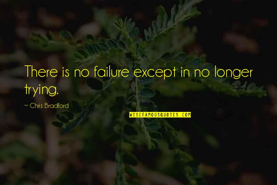 The Only Failure Is Not Trying Quotes By Chris Bradford: There is no failure except in no longer The Only Failure Is Not Trying Quotes By Chris Bradford: There is no failure except in no longer