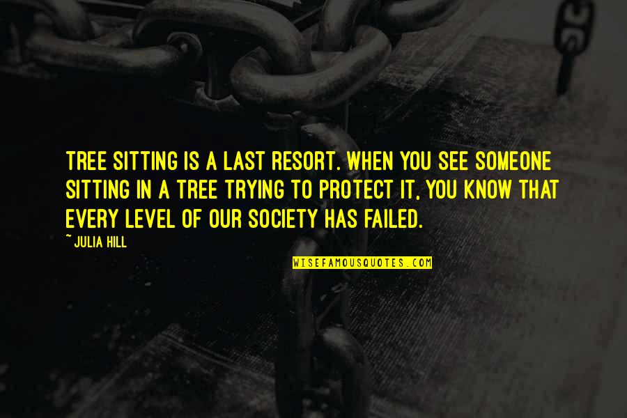 The Only Failure Is Not Trying Quotes By Julia Hill: Tree sitting is a last resort. When you The Only Failure Is Not Trying Quotes By Julia Hill: Tree sitting is a last resort. When you