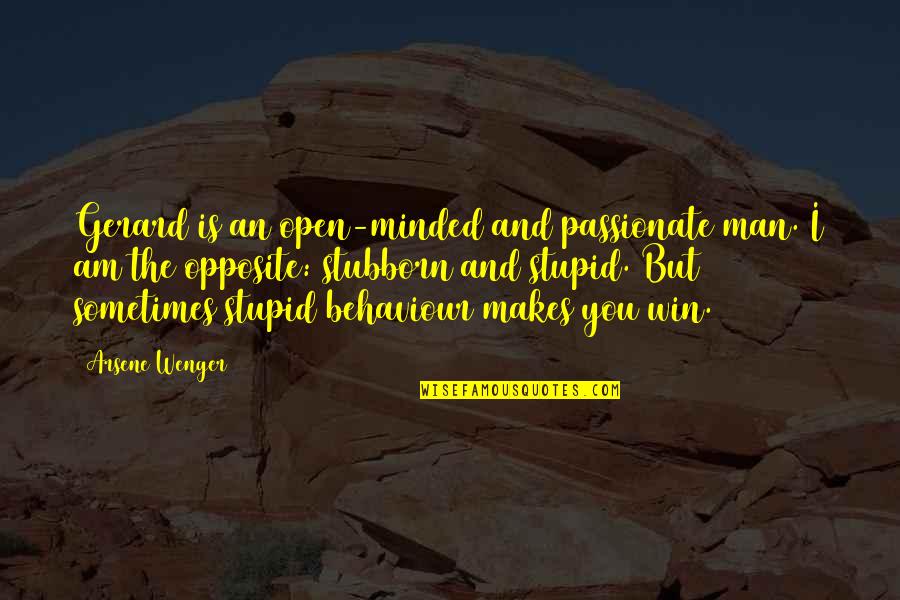 The Only Fear Is Fear Itself Quote Quotes By Arsene Wenger: Gerard is an open-minded and passionate man. I