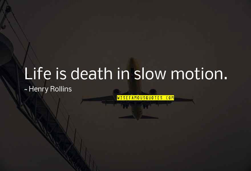 The Only Fear Is Fear Itself Quote Quotes By Henry Rollins: Life is death in slow motion.