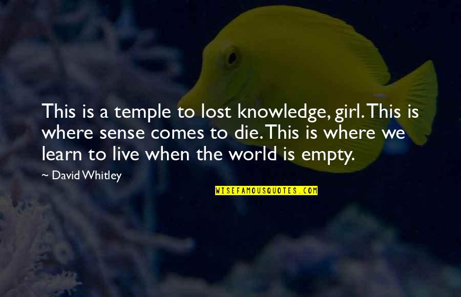 The Only Girl In The World Quotes By David Whitley: This is a temple to lost knowledge, girl.