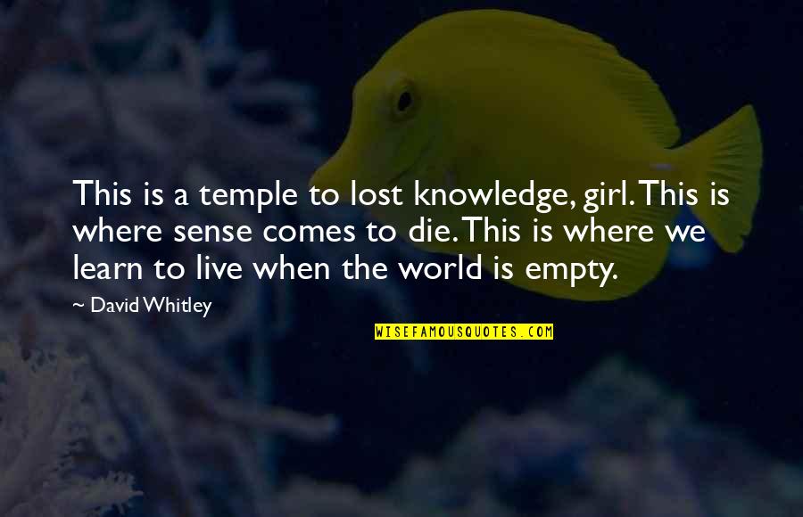 The Only Girl In The World Quotes By David Whitley: This is a temple to lost knowledge, girl. The Only Girl In The World Quotes By David Whitley: This is a temple to lost knowledge, girl.