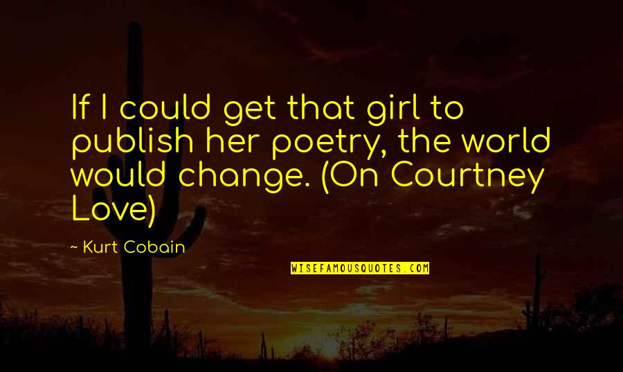 The Only Girl In The World Quotes By Kurt Cobain: If I could get that girl to publish The Only Girl In The World Quotes By Kurt Cobain: If I could get that girl to publish