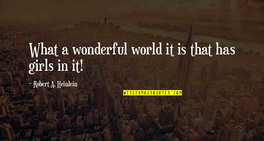 The Only Girl In The World Quotes By Robert A. Heinlein: What a wonderful world it is that has The Only Girl In The World Quotes By Robert A. Heinlein: What a wonderful world it is that has