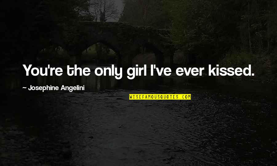The Only Girl Quotes By Josephine Angelini: You're the only girl I've ever kissed. The Only Girl Quotes By Josephine Angelini: You're the only girl I've ever kissed.