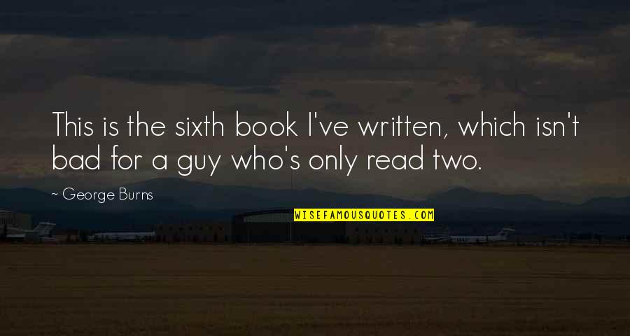 The Only Guy Quotes By George Burns: This is the sixth book I've written, which