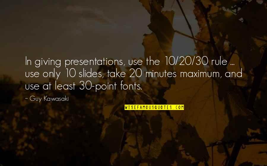 The Only Guy Quotes By Guy Kawasaki: In giving presentations, use the 10/20/30 rule ...