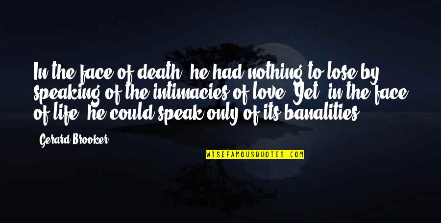 The Only Love Of My Life Quotes By Gerard Brooker: In the face of death, he had nothing