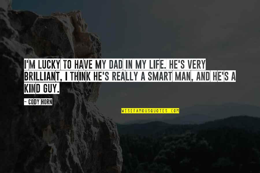The Only Man In My Life My Dad Quotes By Cody Horn: I'm lucky to have my dad in my