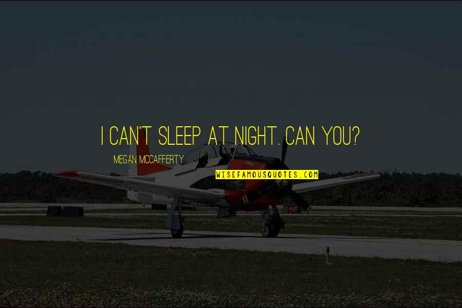 The Only Man In My Life My Dad Quotes By Megan McCafferty: I can't sleep at night. Can you?