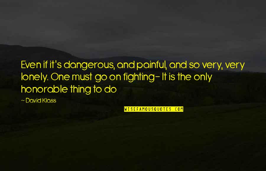 The Only One Fighting Quotes By David Klass: Even if it's dangerous, and painful, and so