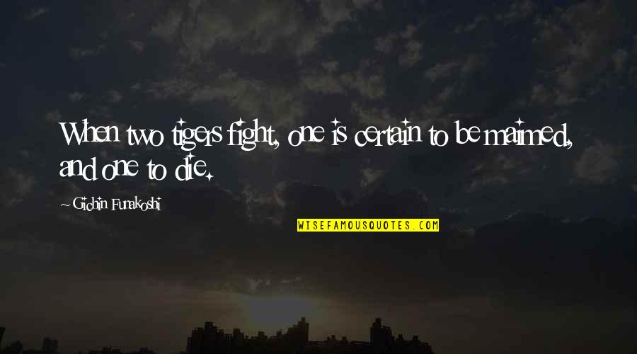 The Only One Fighting Quotes By Gichin Funakoshi: When two tigers fight, one is certain to