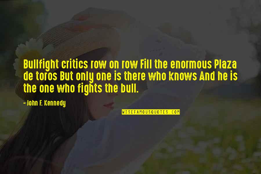 The Only One Fighting Quotes By John F. Kennedy: Bullfight critics row on row Fill the enormous