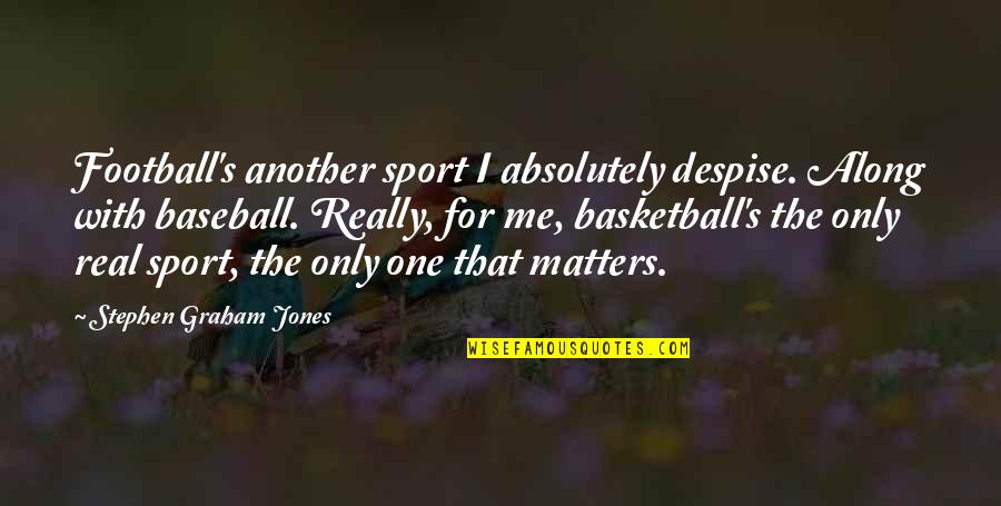 The Only One For Me Quotes By Stephen Graham Jones: Football's another sport I absolutely despise. Along with