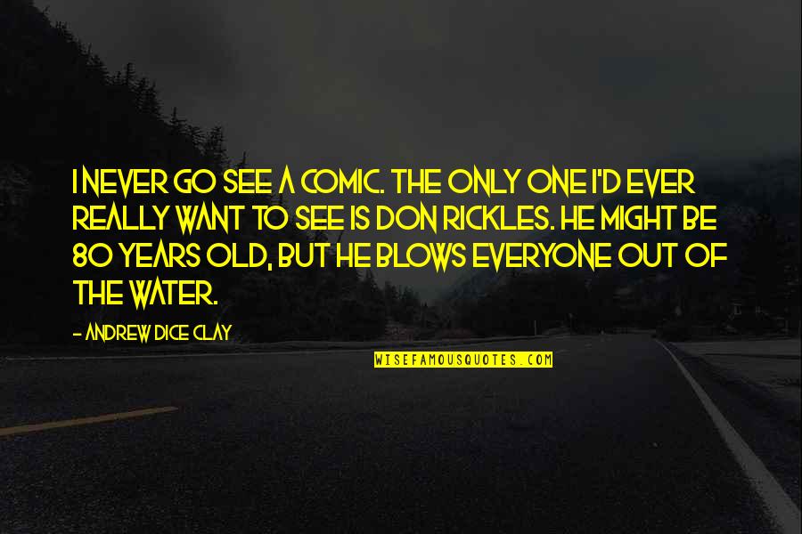 The Only One I Want Quotes By Andrew Dice Clay: I never go see a comic. The only