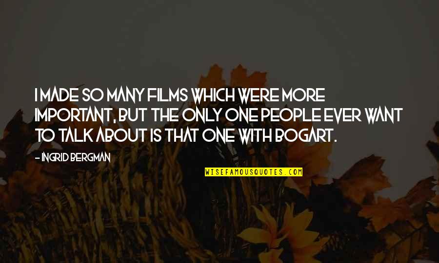 The Only One I Want Quotes By Ingrid Bergman: I made so many films which were more