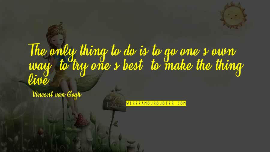 The Only One Trying Quotes By Vincent Van Gogh: The only thing to do is to go